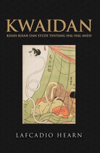 Image of Kwaidan : Kisah - Kisah Dan Studi tentang Hal - Hal Aneh