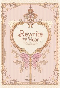 Image of Rewrite My Heart : Bisakah Aku Menulis Ulang Hatiku?